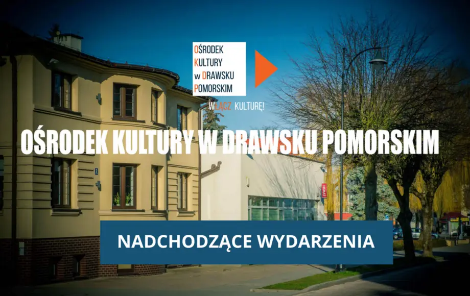 Nadchodzące wydarzenia w Ośrodku Kultury w Drawsku Pomorskim